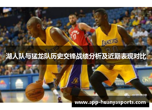 湖人队与猛龙队历史交锋战绩分析及近期表现对比